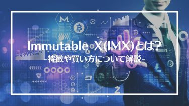 【仮想通貨】Immutable X(IMX)とは？特徴や買い方、注意点や将来性を解説