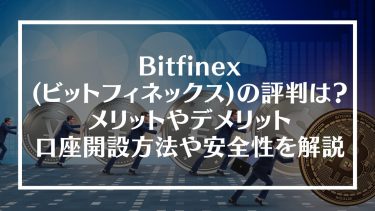 Bitfinex(ビットフィネックス)の評判は？メリットやデメリット、口座開設方法や安全性を解説