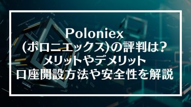 Poloniex(ポロニエックス)の評判は？メリットやデメリット、口座開設方法や安全性を解説