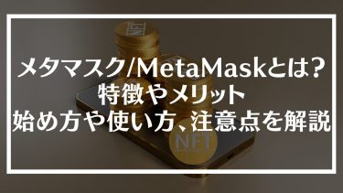 メタマスク/MetaMaskとは？特徴やメリット、始め方や使い方、注意点を解説