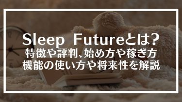 Sleep Future(スリープフューチャー)とは？特徴や評判、始め方や稼ぎ方、機能の使い方や将来性を解説