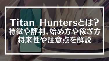 Titan Hunters(タイタンハンターズ)とは？特徴や評判、始め方や稼ぎ方、将来性や注意点を解説